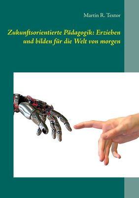 Zukunftsorientierte Pädagogik: Erziehen und Bilden für die Welt von morgen. Wie Kinder in Familie, Kita und Schule zukunftsfähig werden